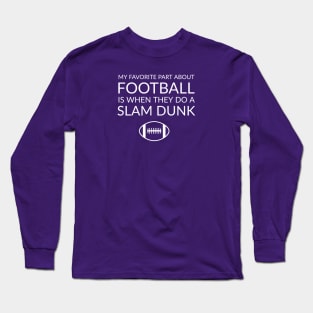 FUNNY QUOTES / MY FAVORITE PART ABOUT FOOTBALL IS WHEN THEY DO A SLAM DUNK Long Sleeve T-Shirt